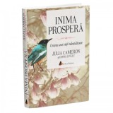 Inima prospera. Crearea unei vieti indestulatoare. Editia a II-a - Julia Cameron, Emma Lively