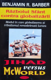 Jihad Versus Mcworld , Modul In Care Globalizarea Si Tribalis - Benjamin R. Barber ,557068