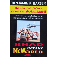 Jihad Versus Mcworld , Modul In Care Globalizarea Si Tribalis - Benjamin R. Barber ,557068