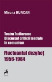 Teatru &icirc;n diorame. Discursul criticii teatrale &icirc;n comunism. Fluctuantul dezgheț 1956-1964 (Vol.1) - Paperback brosat - Miruna Runcan - Tracus Arte