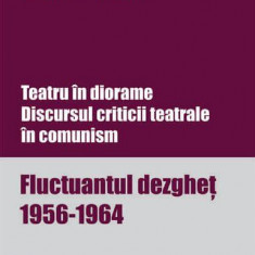 Teatru în diorame. Discursul criticii teatrale în comunism. Fluctuantul dezgheț 1956-1964 (Vol.1) - Paperback brosat - Miruna Runcan - Tracus Arte