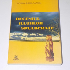DECENIUL ILUZIILOR SPULBERATE. MEMORIAL IN ESEURI de TATIANA SLAMA-CAZACU, EDITIE REVIZUITA SI MULT ADAUGITA 2005
