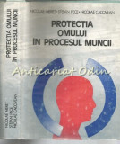 Protectia Omului In Procesul Muncii - Nicolae Meret, Stefan Pece
