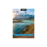 Moon Patagonia: With National Parks in Argentina &amp; Chile: Fjords, Glaciers, Road Trips