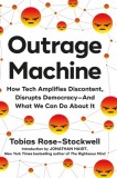 Outrage Machine: How Tech Is Amplifying Discontent, Undermining Democracy, and Pushing Us Towards Chaos