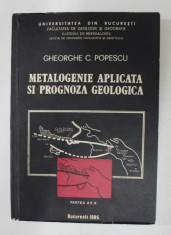 METALOGENIE APLICATA SI PROGNOZA GEOLOGICA de GHEORGHE C.POPESCU , PARTEA A - II -A , 1986 , DEDICATIE * foto