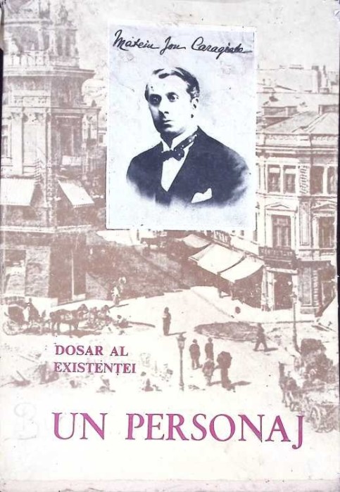 MATEIU I. CARAGIALE - UN PERSONAJ. DOSAR AL EXISTENTEI-AL. OPREA-268193