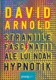 Straniile fascinatii ale lui Noah Hypnotik - David Arnold