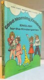 GOOD MORNING , CHILDREN , ENGLISH FOR THE KINDERGARDEN , ILUSTRATII de ANGI PETRESCU TIPARESCU , 1976