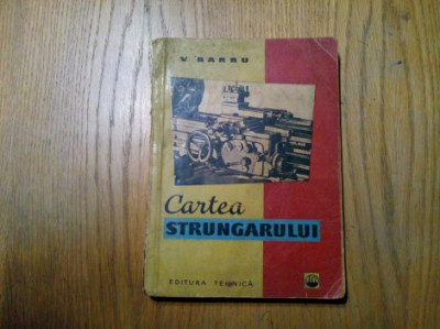 CARTEA STRUNGARULUI - V. Barbu - Editura Tehnica, 1962, 265 p. foto