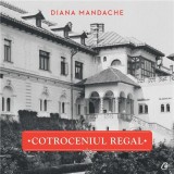 Cumpara ieftin Cotroceniul regal | Diana Mandache, Curtea Veche, Curtea Veche Publishing