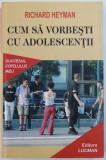 CUM SA VORBESTI CU ADOLESCENTII , SUCCESUL COPILULUI MEU de RICHARD HEYMAN , 2005