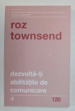 DEZVOLTA-TI ABILITATILE DE COMUNICARE de ROZ TOWNSEND , 2019 , COTOR LIPIT CU SCOCI