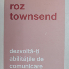 DEZVOLTA-TI ABILITATILE DE COMUNICARE de ROZ TOWNSEND , 2019