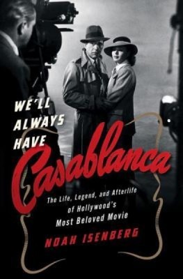 We&amp;#039;ll Always Have Casablanca: The Life, Legend, and Afterlife of Hollywoods Most Beloved Movie foto