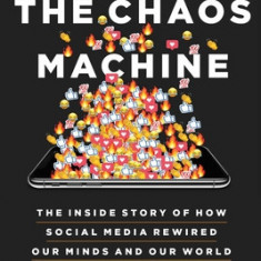 The Chaos Machine: The Inside Story of How Social Media Rewired Our Minds and Our World