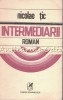 Intermediarii - Nicolae Tic, Roman, Editura Cartea Romaneasca, 1985
