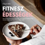 Fitnesz &eacute;dess&eacute;gek - Mennyei receptek fogyni v&aacute;gy&oacute;knak, eg&eacute;szs&eacute;gesen t&aacute;pl&aacute;lkoz&oacute;knak - 43 recept cukor, feh&eacute;r liszt &eacute;s s&uuml;t&eacute;s n&eacute;lk&uuml;l - F&ouml;ldi Rita