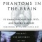 Phantoms in the Brain: Probing the Mysteries of the Human Mind