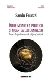 &Icirc;ntre moartea politicii și moartea lui Dumnezeu - Eseuri despre literatură, religie și politică - Paperback brosat - Sandu Frunză - Eikon