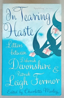 IN TEARING HASTE , LETTERS BETWEEN DEBORAH DEVONSHIRE and PATRICK LEIGH FERMOR , edited by CHARLOTTE MOSLEY , 2009 foto