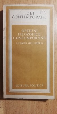 myh 525s - LUDWIG GRUNBERG - OPTIUNI FILOZOFICE CONTEMPORANE - ED 1981 foto