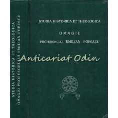 Omagiu Profesorului Emilian Popescu. Studia Historica Et Theologica