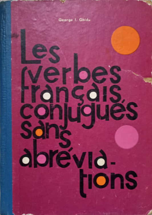 LES VERBES FRANCAIS CONJUGUES SANS ABREVIATIONS-GEORGE I. GHIDU