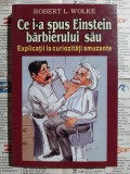 Robert L. Wolke - Ce i-a spus Einstein barbierului sau. Explicatii la curiozitati amuzante