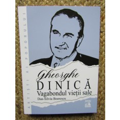 Gheorghe Dinica, vagabondul vietii sale - Dan-Silviu Boerescu