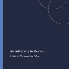 An Adversary in Heaven: &#347;&#257;t&#257;n in the Hebrew Bible