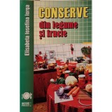Elisabeta Iosefina Iorga - Conserve din legume si fructe (Editia: 2017)