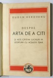 DESPRE ARTA DE A CITI SI ALTE CATEVA LUCRURI CU ACEASTA TEMA de EUGEN HEROVANU , 1940 , prezinta sublinieri cu pixul , editie relegata