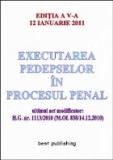 Executarea pedepselor in procesul penal - editia a V-a - actualizata la 12 ianuarie 2011 - ultimul act modificator: H.G. nr. 1113/2010 (M.Of. 838/14.1