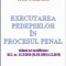 Executarea pedepselor in procesul penal - editia a V-a - actualizata la 12 ianuarie 2011 - ultimul act modificator: H.G. nr. 1113/2010 (M.Of. 838/14.1