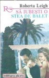 Sa iubesti o stea de balet - Roberta Leigh