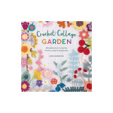 Crochet Collage Garden: 100 Patterns for Crochet Flowers, Plants and Petals