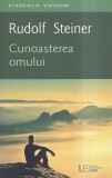 Rudolf Steiner - Cunoasterea Omului | Univers Enciclopedic | Carte Spiritualitate Ezoterism | Brosata 13x20cm 2016 Buna Stare Buna