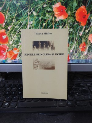 Herta Muller, Regele se-nclină și ucide, editura Polirom, Iași 2005, 183 foto