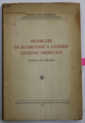 INCERCARI DE REABILITARE A GANDIRII CRESTINE MEDIEVALE , STUDIU DE SINTEZA de DIACON IOAN LANCRANJAN , 1936, DEDICATIE * foto