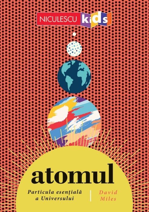 ATOMUL. Particula esentiala a Universului, David Miles