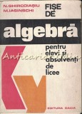 Fise De Algebra Pentru Elevi Si Absolventii De Licee - N. Ghircoiasiu