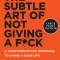 The Subtle Art of Not Giving a F*ck: A Counterintuitive Approach to Living a Good Life