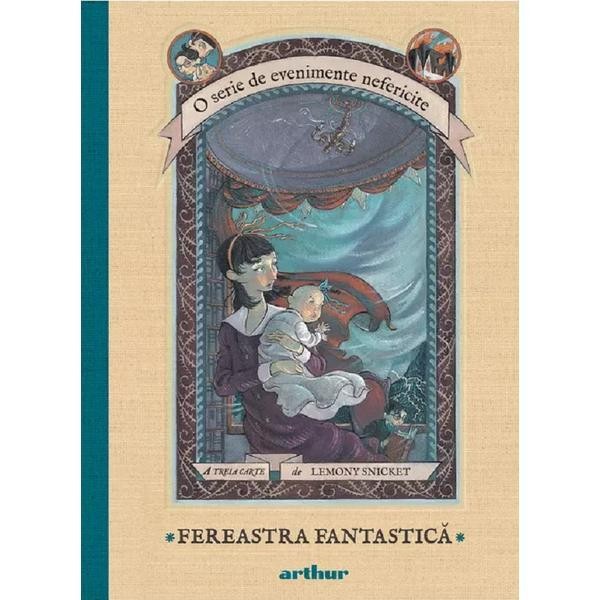 Evenimente Nefericite 3. Fereastra Fantastica, Lemony Snicket - Editura Art