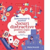 Antreneaza-ti mintea! Jocuri distractive pentru copii isteti - Gabriela Sandru, Katie Everitt