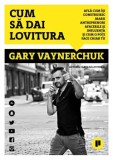 Cum sa dai lovitura. Afla cum isi construiesc marii antreprenori afacerile si influenta si afla cum o poti face chiar tu/Gary Vaynerchuk