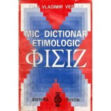 Ioan Vladimir Vescan - Mic dictionar etimologic &Phi;&Iota;&Sigma;&Iota;&Zeta; - 117423