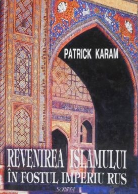 Revenirea islamului in fostul imperiu rus - Patrick Karam foto