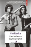 Pe cand eram doar niste pusti - Patti Smith