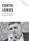Csontos J&aacute;nos, az ezredv&aacute;lt&oacute; magyar Dante - Vit&eacute;z Ferenc
